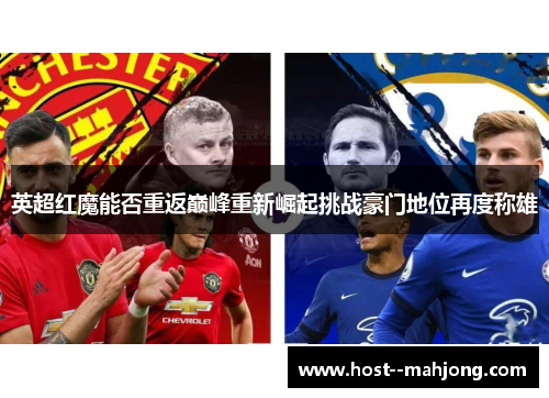 英超红魔能否重返巅峰重新崛起挑战豪门地位再度称雄 英超红魔能否重返巅峰重新崛起挑战豪门地位再度称雄