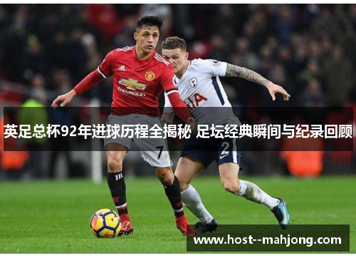 英足总杯92年进球历程全揭秘 足坛经典瞬间与纪录回顾