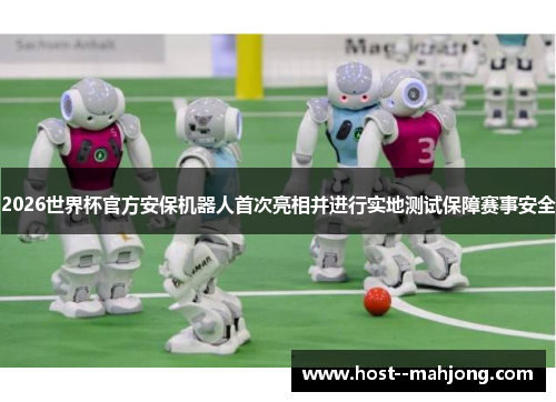 2026世界杯官方安保机器人首次亮相并进行实地测试保障赛事安全
